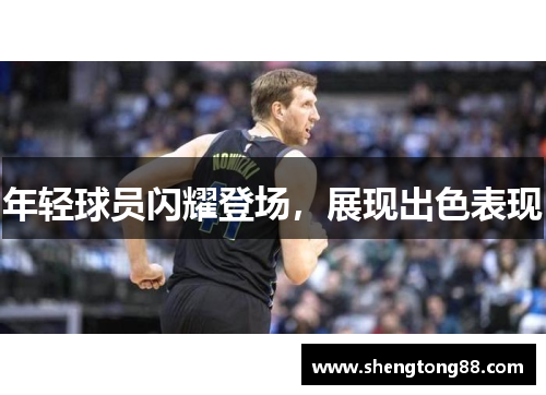 年轻球员闪耀登场，展现出色表现